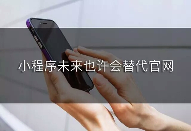 微信小程序要替代官網(wǎng)？這種趨勢你知道嗎？