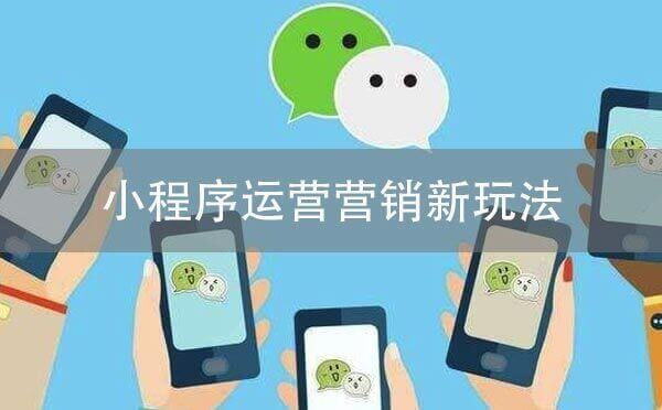 小程序運(yùn)營營銷新玩法，助力小程序增長