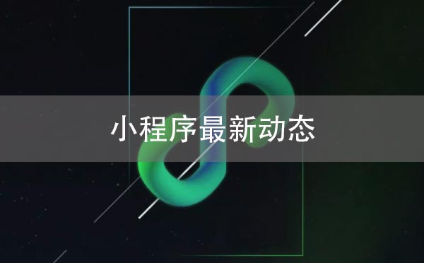 小程序行業(yè)最新動(dòng)態(tài)：小程序品牌搜索能力升級(jí)